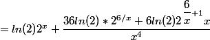 =ln(2)2^{x}+\dfrac{36ln(2)*2^{6/x}+6ln(2)2^{\dfrac{6}{x}+1}x}{x^{4}}